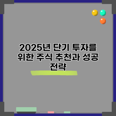2025년 단기 투자를 위한 주식 추천과 성공 전략