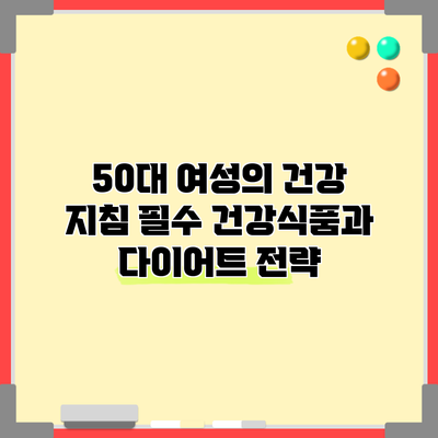 50대 여성의 건강 지침: 필수 건강식품과 다이어트 전략