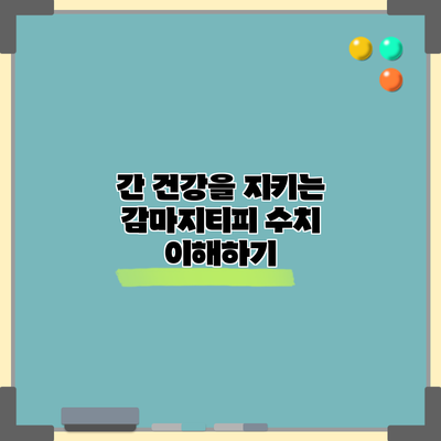 간 건강을 지키는 감마지티피 수치 이해하기