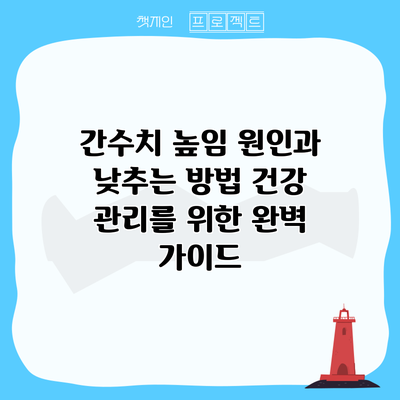 간수치 높임 원인과 낮추는 방법: 건강 관리를 위한 완벽 가이드
