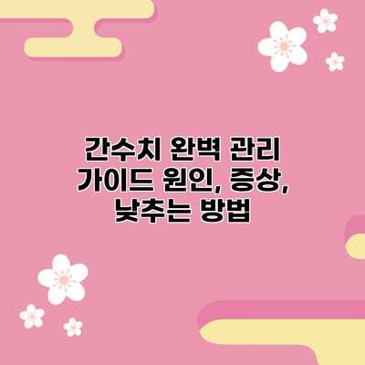 간수치 완벽 관리 가이드: 원인, 증상, 낮추는 방법