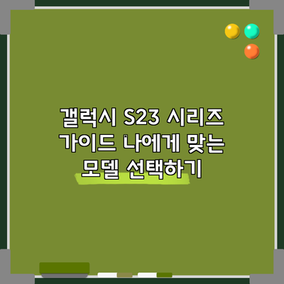 갤럭시 S23 시리즈 가이드: 나에게 맞는 모델 선택하기