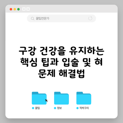 구강 건강을 유지하는 핵심 팁과 입술 및 혀 문제 해결법