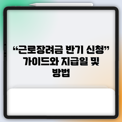 근로장려금 반기 신청 가이드와 지급일 및 방법