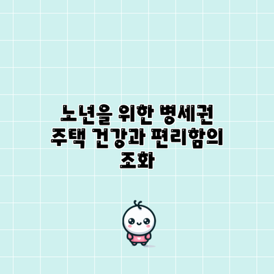 노년을 위한 병세권 주택: 건강과 편리함의 조화