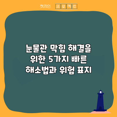 눈물관 막힘 해결을 위한 5가지 빠른 해소법과 위험 표지