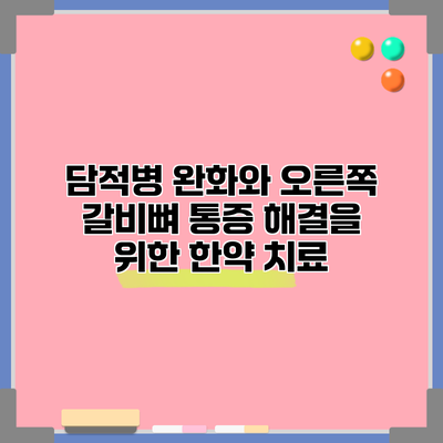 담적병 완화와 오른쪽 갈비뼈 통증 해결을 위한 한약 치료
