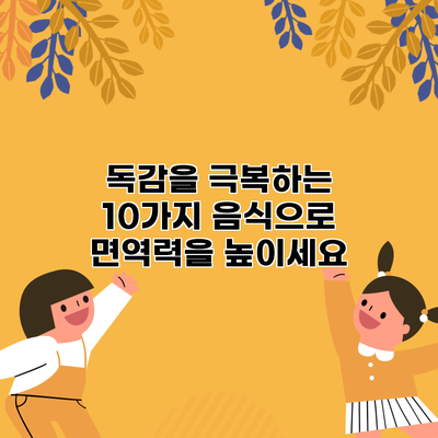 독감을 극복하는 10가지 음식으로 면역력을 높이세요
