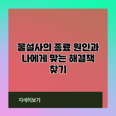 물설사의 종료 원인과 나에게 맞는 해결책 찾기