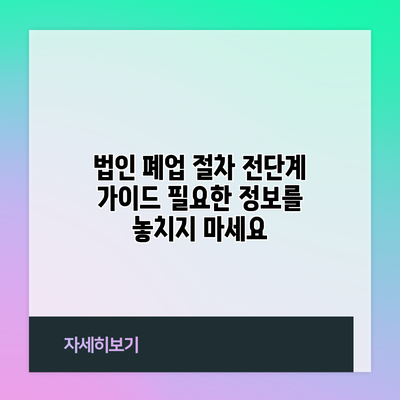 법인 폐업 절차 전단계 가이드: 필요한 정보를 놓치지 마세요