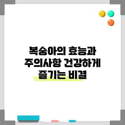 복숭아의 효능과 주의사항: 건강하게 즐기는 비결