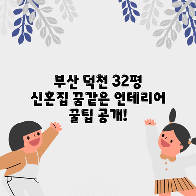 부산 덕천 32평 신혼집 꿈같은 인테리어 꿀팁 공개!