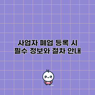 사업자 폐업 등록 시 필수 정보와 절차 안내