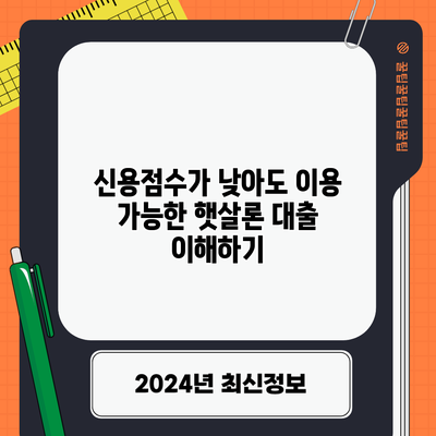 신용점수가 낮아도 이용 가능한 햇살론 대출 이해하기