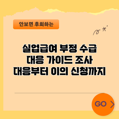 실업급여 부정 수급 대응 가이드: 조사 대응부터 이의 신청까지