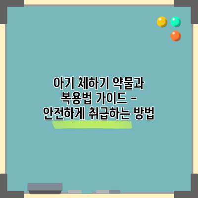 아기 체하기 약물과 복용법 가이드 - 안전하게 취급하는 방법