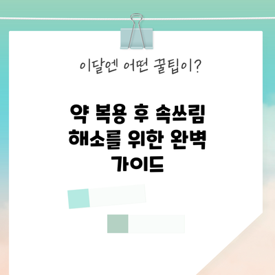 약 복용 후 속쓰림 해소를 위한 완벽 가이드