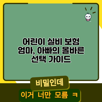 어린이 실비 보험: 엄마, 아빠의 올바른 선택 가이드