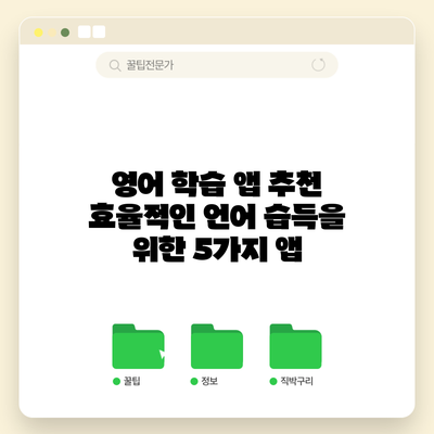 영어 학습 앱 추천: 효율적인 언어 습득을 위한 5가지 앱