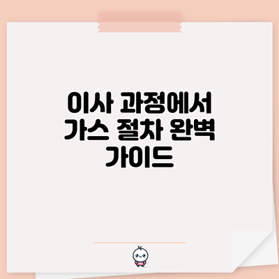 이사 과정에서 가스 절차 완벽 가이드