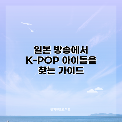 일본 방송에서 K-POP 아이돌을 찾는 가이드