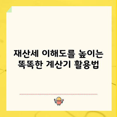 재산세 이해도를 높이는 똑똑한 계산기 활용법