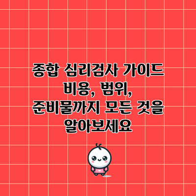 종합 심리검사 가이드: 비용, 범위, 준비물까지 모든 것을 알아보세요