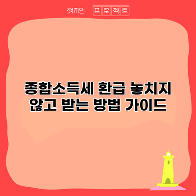 종합소득세 환급: 놓치지 않고 받는 방법 가이드