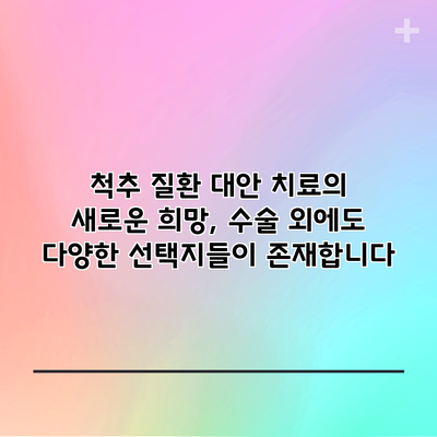 척추 질환 대안 치료의 새로운 희망, 수술 외에도 다양한 선택지들이 존재합니다