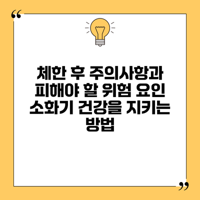 체한 후 주의사항과 피해야 할 위험 요인: 소화기 건강을 지키는 방법
