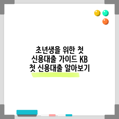 초년생을 위한 첫 신용대출 가이드: KB 첫 신용대출 알아보기