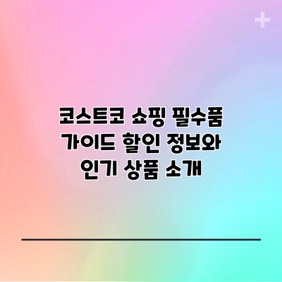 코스트코 쇼핑 필수품 가이드: 할인 정보와 인기 상품 소개