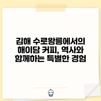 김해 수로왕릉에서의 해이담 커피, 역사와 함께하는 특별한 경험