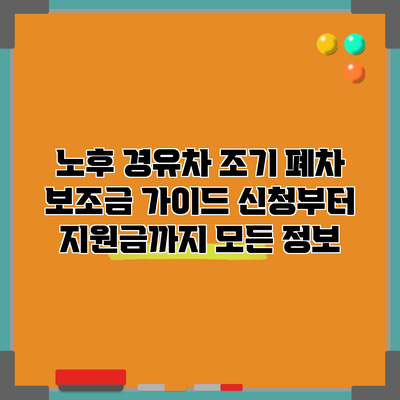 노후 경유차 조기 폐차 보조금 가이드: 신청부터 지원금까지 모든 정보
