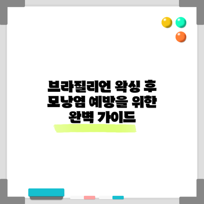브라질리언 왁싱 후 모낭염 예방을 위한 완벽 가이드