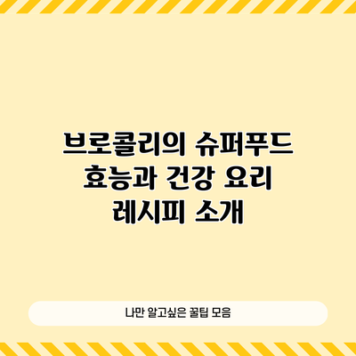 브로콜리의 슈퍼푸드 효능과 건강 요리 레시피 소개