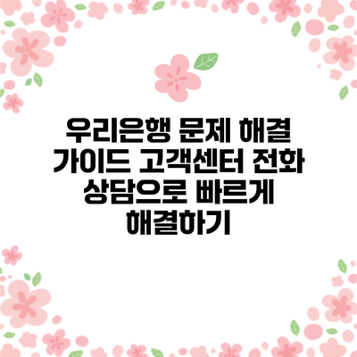 우리은행 문제 해결 가이드: 고객센터 전화 상담으로 빠르게 해결하기
